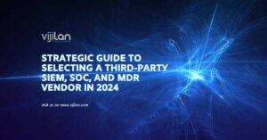 Mastering Cybersecurity: Your 2024 Guide to Choosing Third-Party SIEM, SOC, and MDR Vendors
